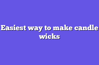 Easiest way to make candle wicks