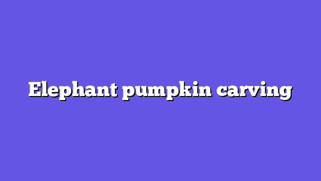 Elephant pumpkin carving