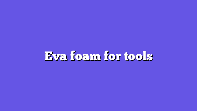 Eva foam for tools