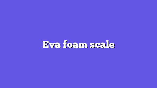 Eva foam scale