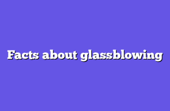 Facts about glassblowing