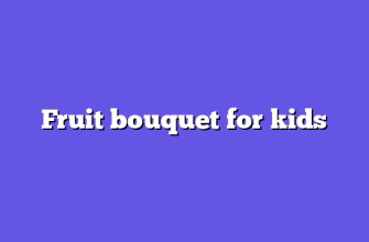 Fruit bouquet for kids