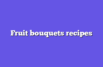 Fruit bouquets recipes