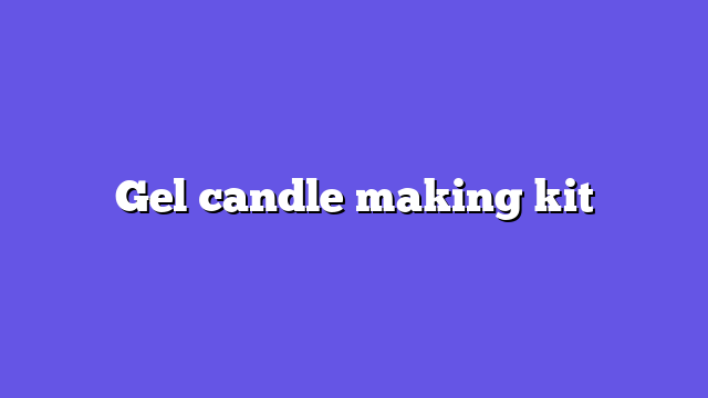 Gel candle making kit