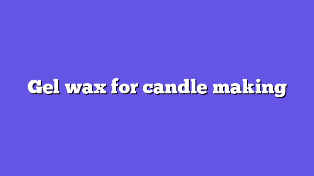 Gel wax for candle making