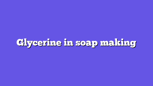 Glycerine in soap making