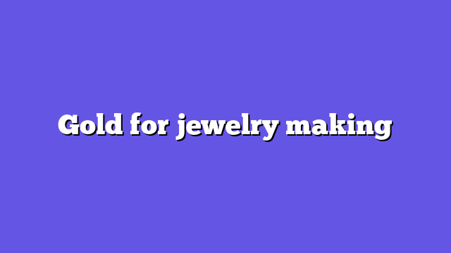 Gold for jewelry making