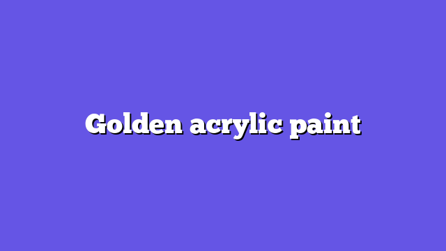 Golden acrylic paint