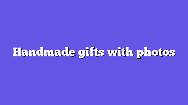 Handmade gifts with photos