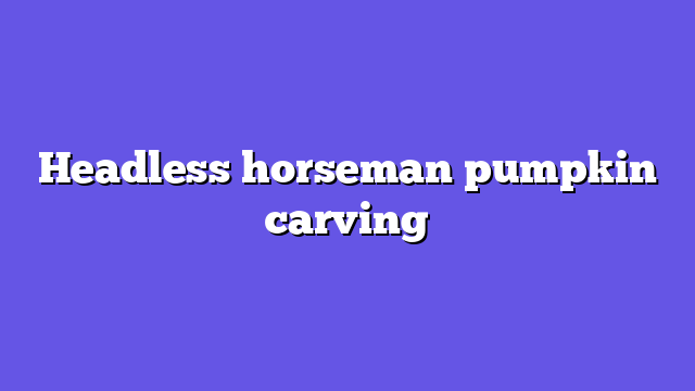 Headless horseman pumpkin carving