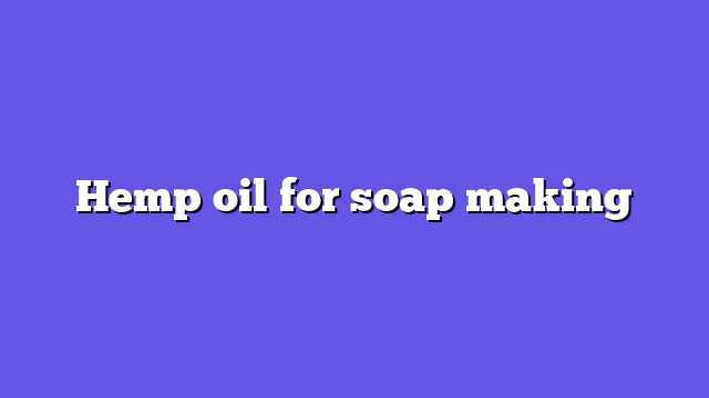 Hemp oil for soap making