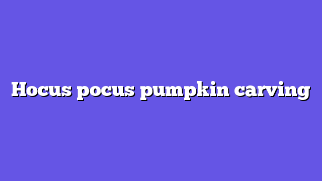 Hocus pocus pumpkin carving