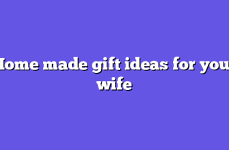 Home made gift ideas for your wife