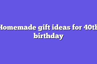 Homemade gift ideas for 40th birthday