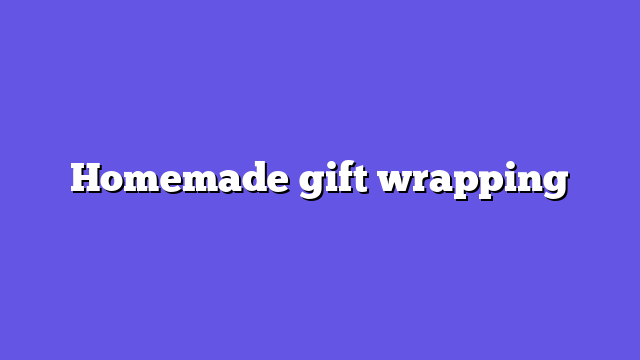 Homemade gift wrapping