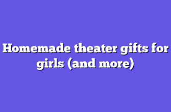 Homemade theater gifts for girls (and more)