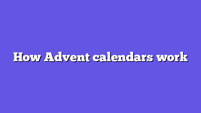 How Advent calendars work