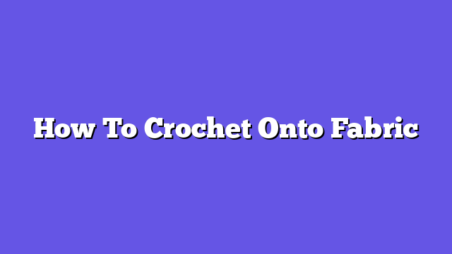 How To Crochet Onto Fabric