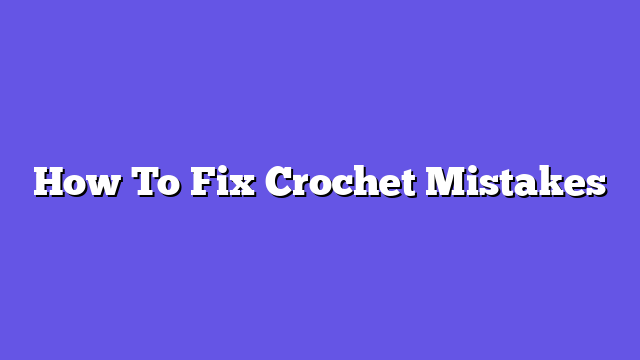 How To Fix Crochet Mistakes