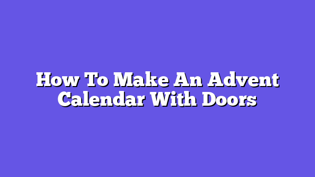 How To Make An Advent Calendar With Doors