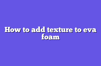 How to add texture to eva foam