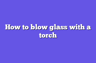 How to blow glass with a torch