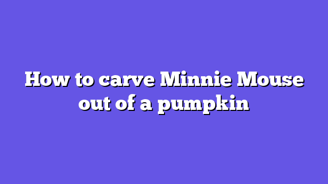 How to carve Minnie Mouse out of a pumpkin