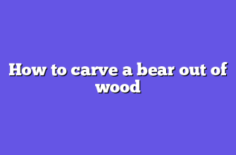 How to carve a bear out of wood