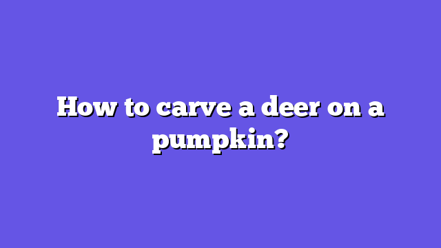 How to carve a deer on a pumpkin?