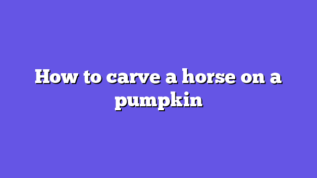 How to carve a horse on a pumpkin