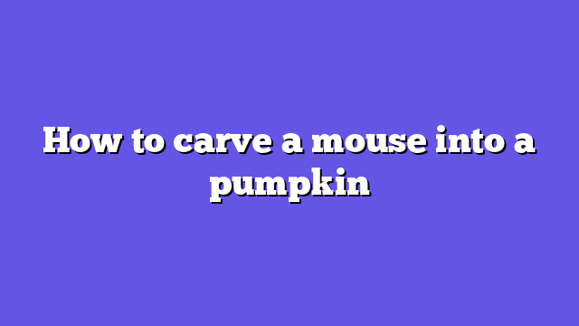 How to carve a mouse into a pumpkin