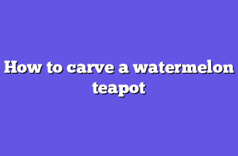 How to carve a watermelon teapot