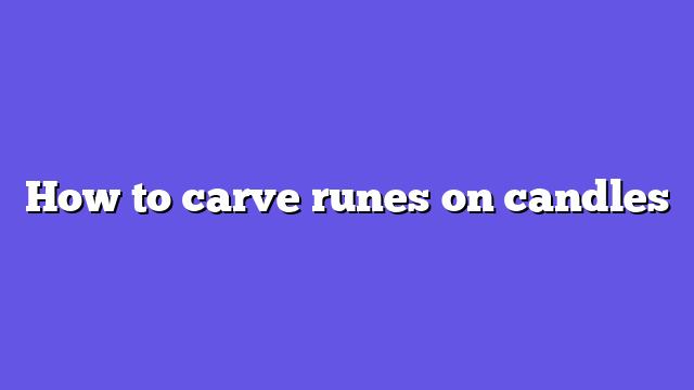 How to carve runes on candles