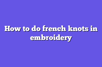 How to do french knots in embroidery