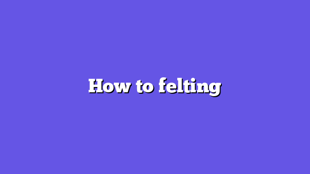 How to felting