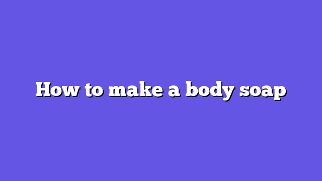 How to make a body soap