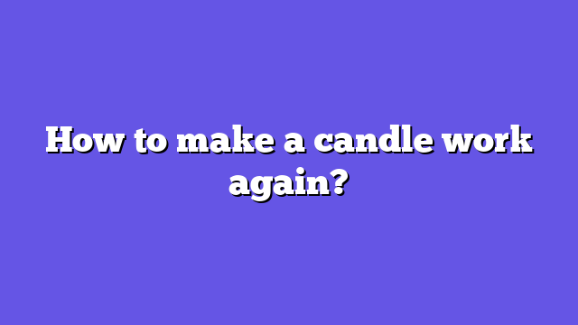 How to make a candle work again?
