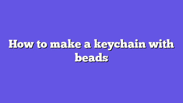 How to make a keychain with beads