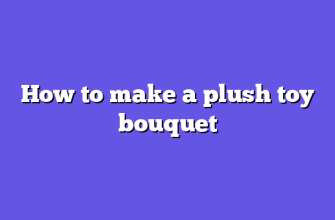 How to make a plush toy bouquet