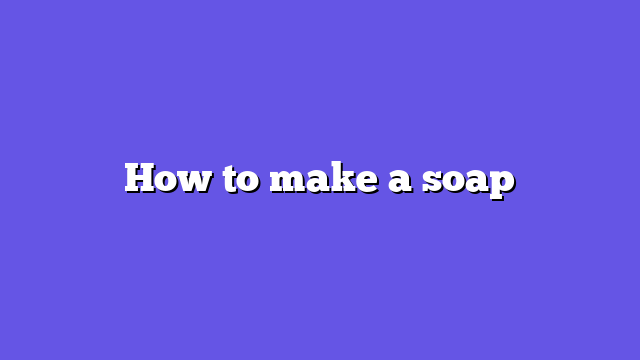How to make a soap