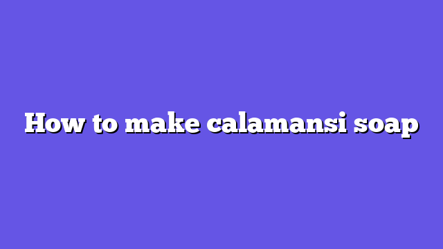 How to make calamansi soap