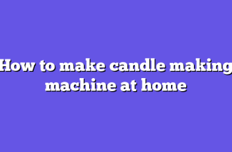 How to make candle making machine at home