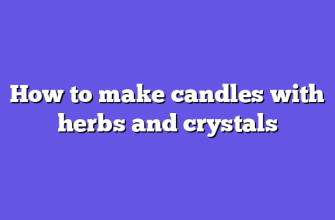 How to make candles with herbs and crystals