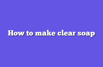 How to make clear soap