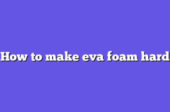 How to make eva foam hard