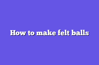 How to make felt balls