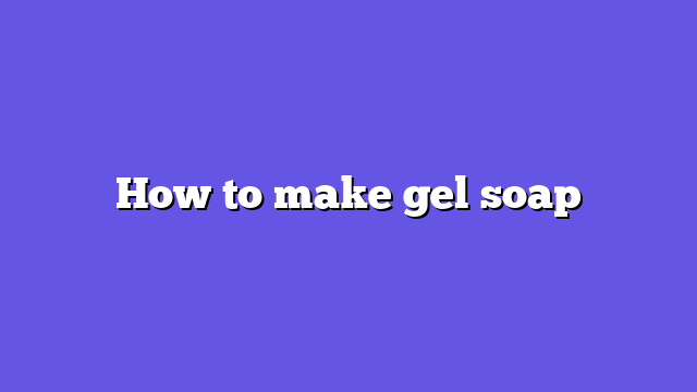 How to make gel soap