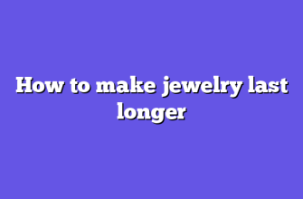 How to make jewelry last longer