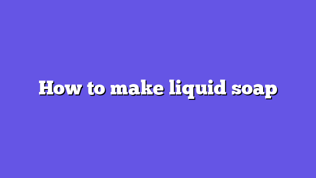 How to make liquid soap