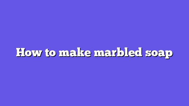 How to make marbled soap